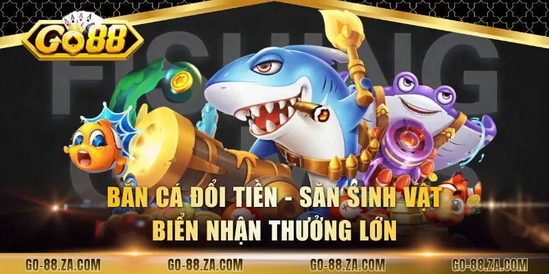 ban-ca-doi-tien