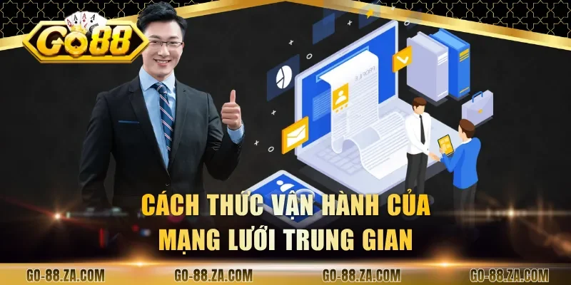 cach-thuc-van-hanh-cua-mang-luoi-trung-gian