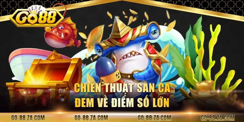 chien-thuat-san-ca-dem-ve-diem-so-lon