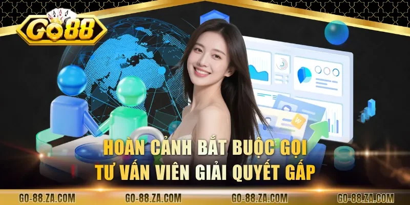 hoan-canh-bat-buoc-goi-tu-van-vien-giai-quyet-gap