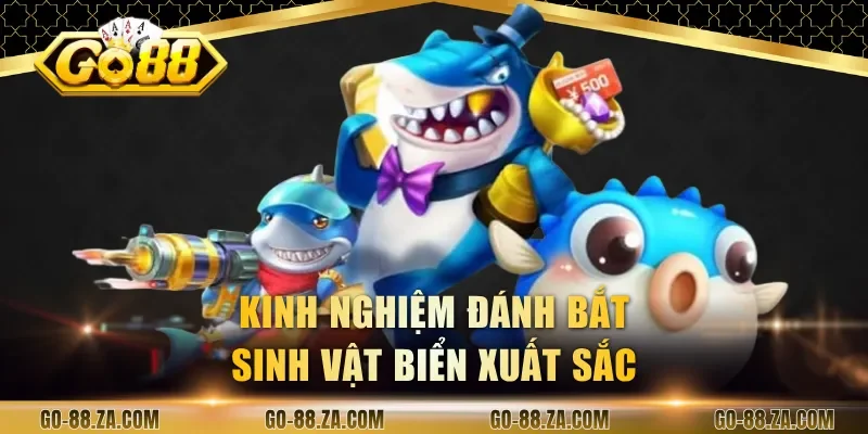 kinh-nghiem-danh-bat-sinh-vat-bien-xuat-sac