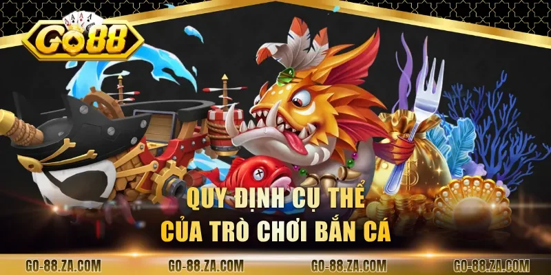 quy-dinh-cu-the-cua-tro-choi-ban-ca