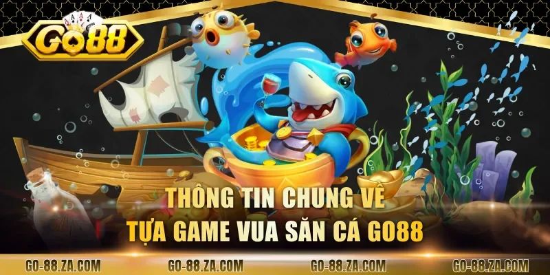 thong-tin-chung-ve-tua-game-vua-san-ca-go88