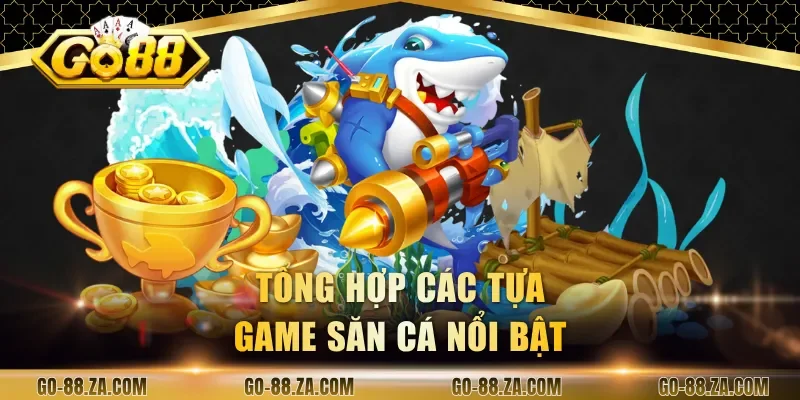 tong-hop-cac-tua-game-san-ca-noi-bat